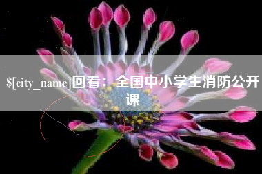武威回看：全国中小学生消防公开课