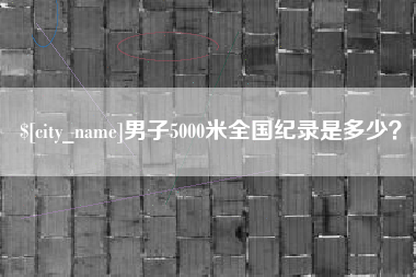 武威男子5000米全国纪录是多少？