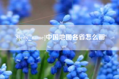 武威中国地图各省怎么画