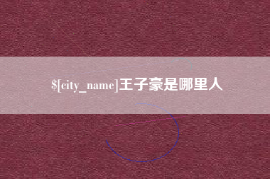 武威王子豪是哪里人