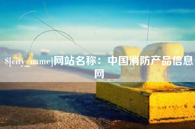 武威网站名称：中国消防产品信息网
