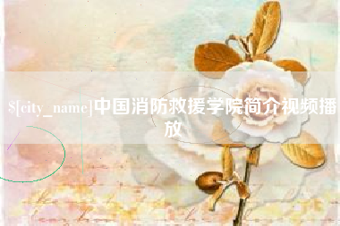 武威中国消防救援学院简介视频播放