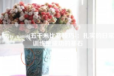 武威五千米比赛技巧-：扎实的日常训练是成功的基石