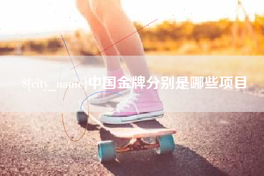 武威中国金牌分别是哪些项目