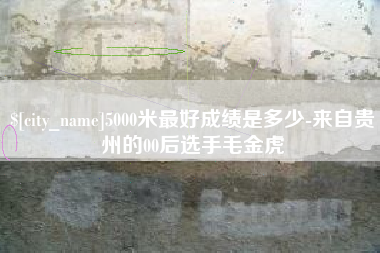 武威5000米最好成绩是多少-来自贵州的00后选手毛金虎