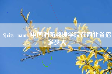 武威中国消防救援学院在河北省招多少人