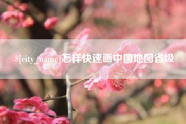 武威怎样快速画中国地图省级