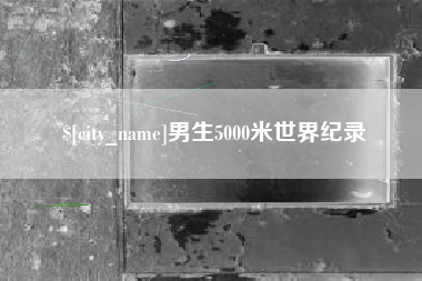 武威男生5000米世界纪录